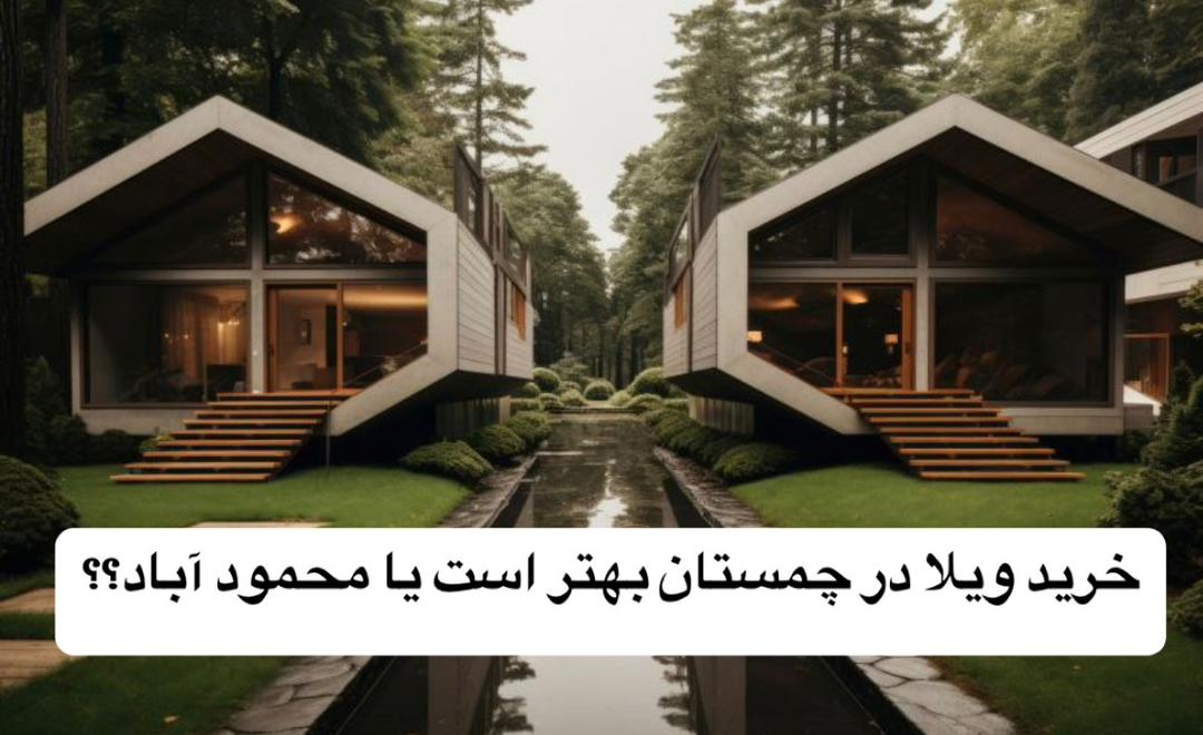 ؟خرید ویلا در چمستان بهتر است یا محمودآباد